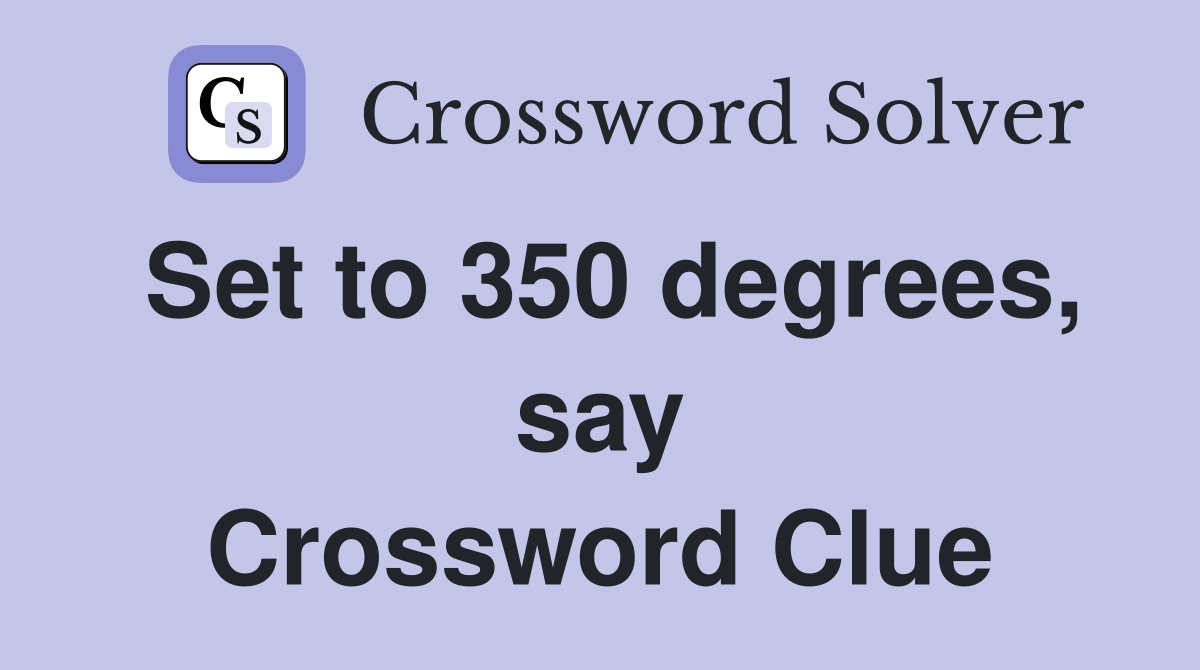 Set to 350 degrees, say Crossword Clue