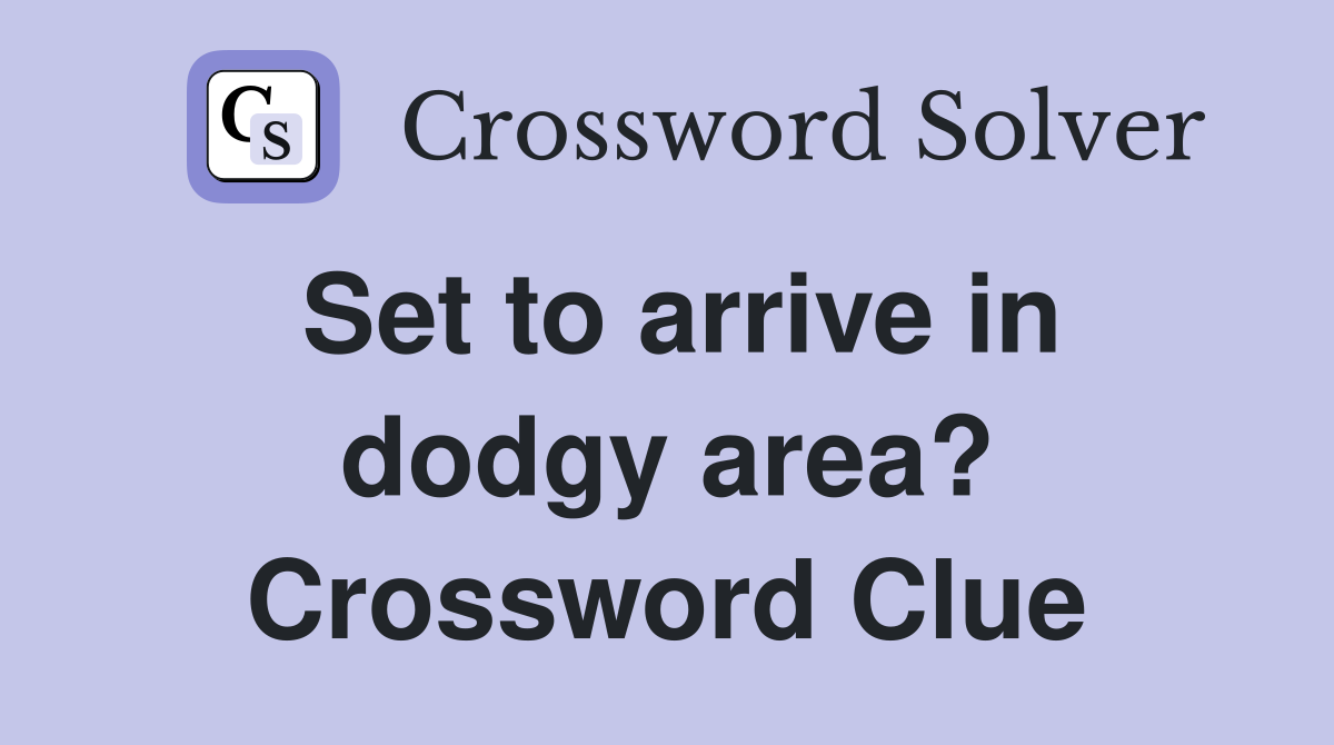Set to arrive in dodgy area? Crossword Clue