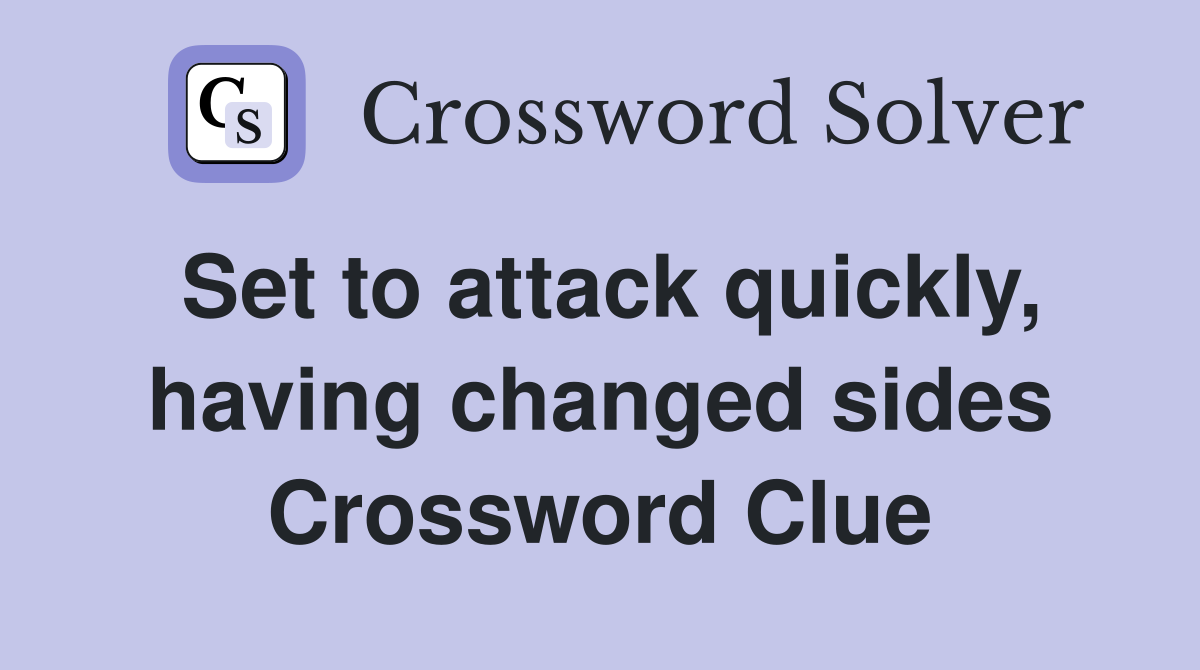 Set to attack quickly, having changed sides Crossword Clue