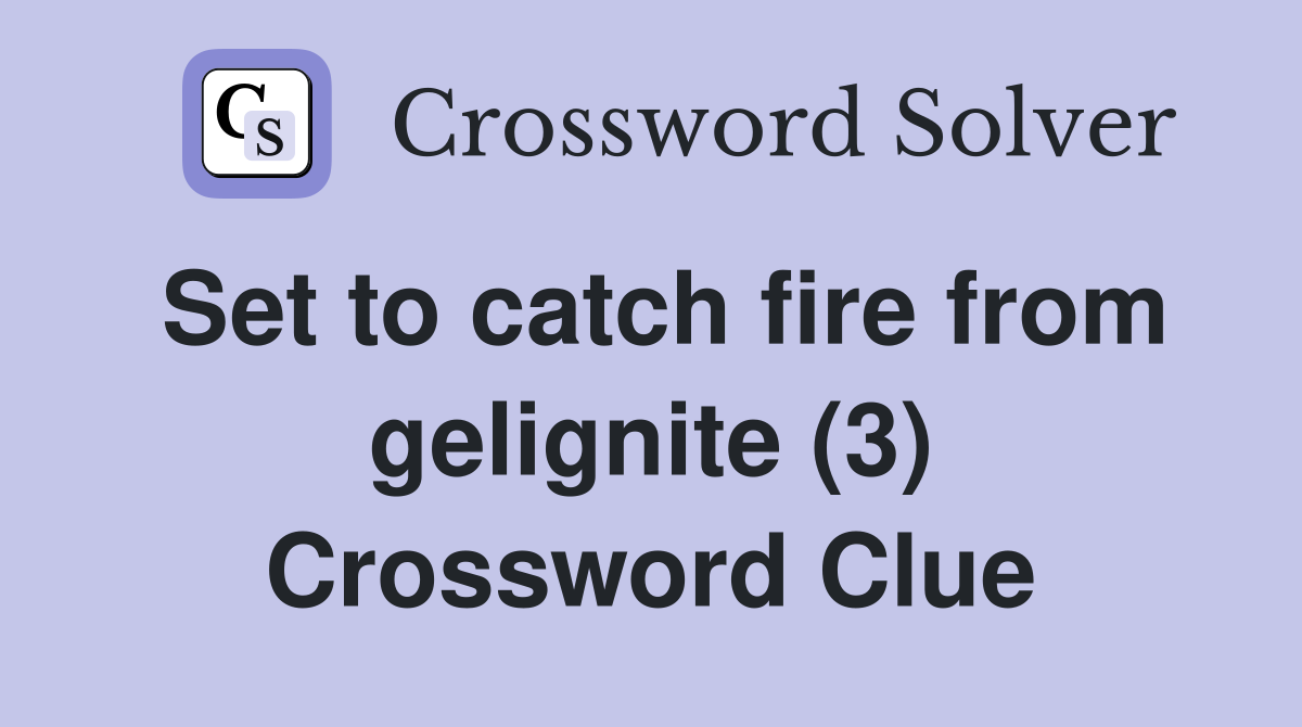 Set to catch fire from gelignite (3) Crossword Clue