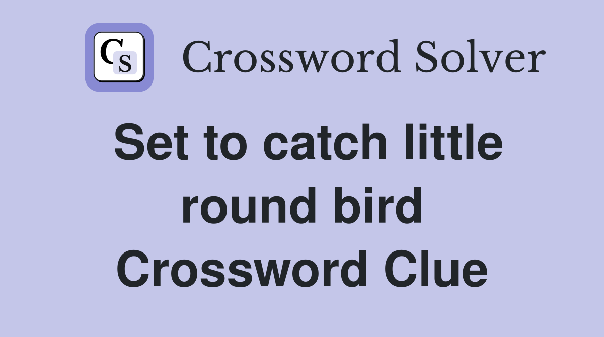 Set to catch little round bird Crossword Clue