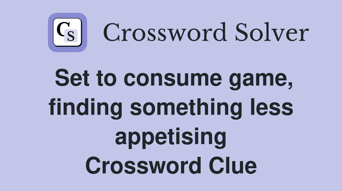 Set to consume game, finding something less appetising Crossword Clue