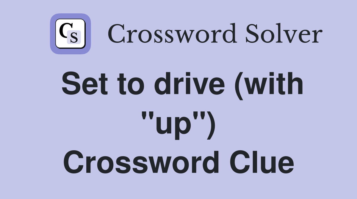 Set to drive (with "up") Crossword Clue