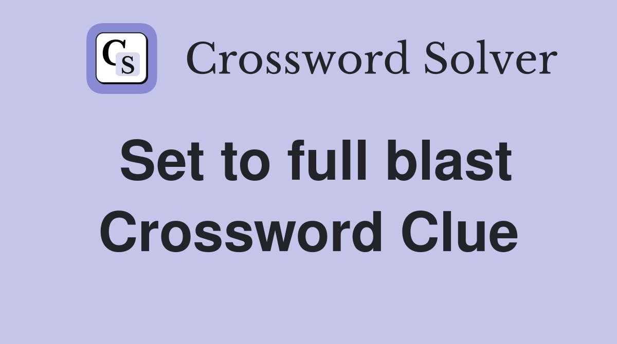 Set to full blast Crossword Clue