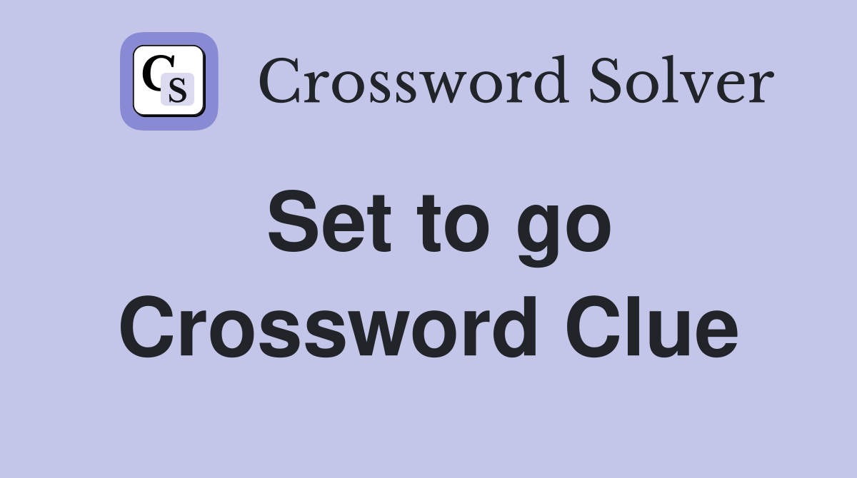 Set to go Crossword Clue