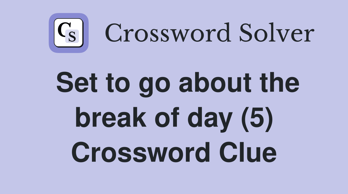 Set to go about the break of day (5) Crossword Clue
