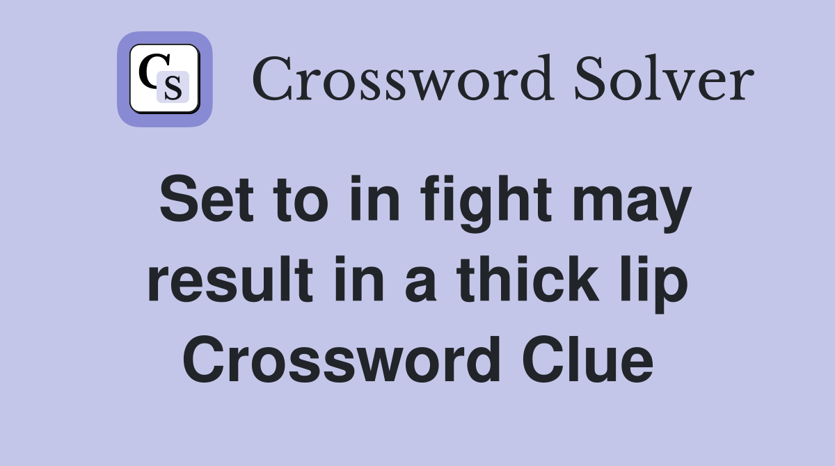 Set to in fight may result in a thick lip Crossword Clue