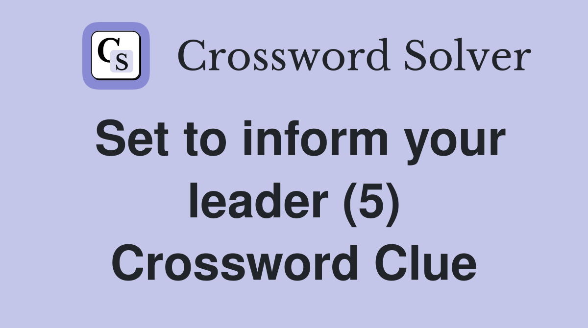Set to inform your leader (5) Crossword Clue