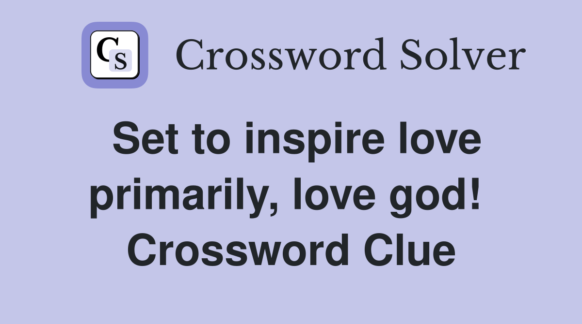 Set to inspire love primarily, love god!  Crossword Clue