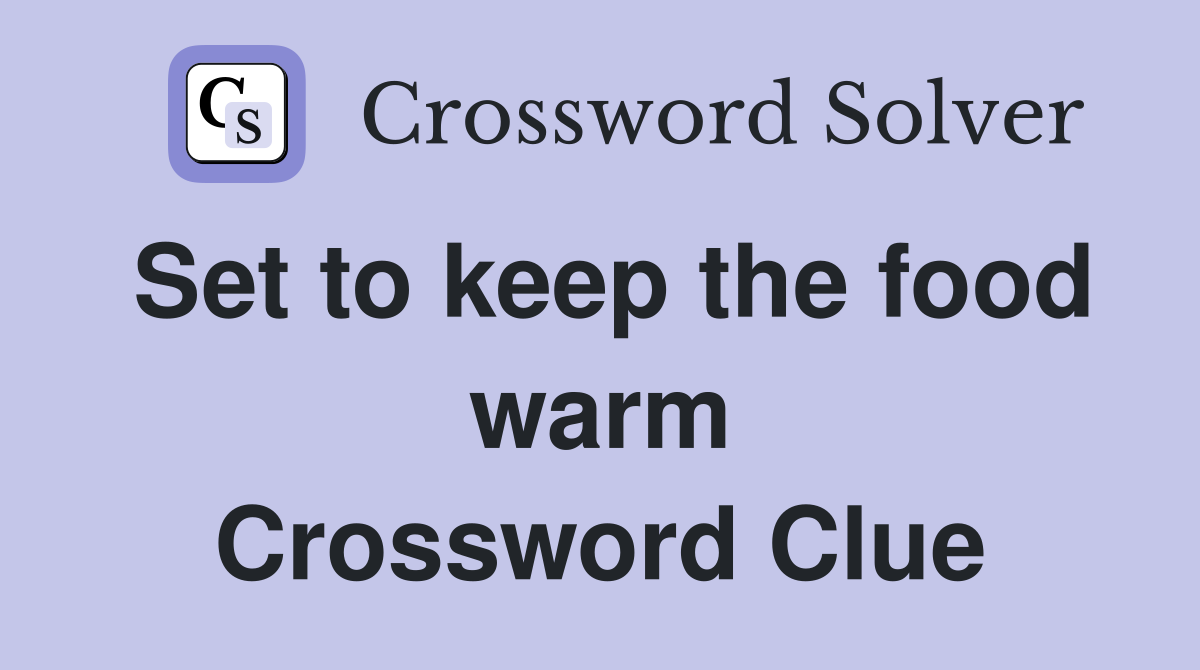 Set to keep the food warm Crossword Clue