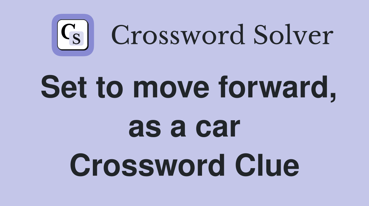Set to move forward, as a car Crossword Clue