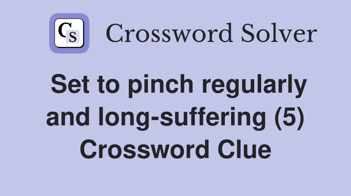 Set to pinch regularly and long-suffering (5) Crossword Clue