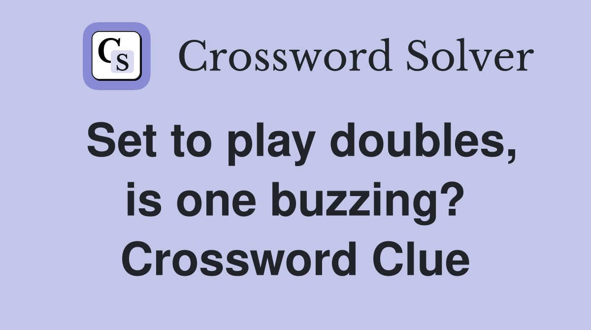 Set to play doubles, is one buzzing? Crossword Clue