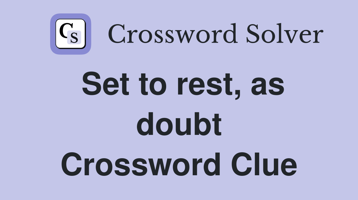 Set to rest, as doubt Crossword Clue