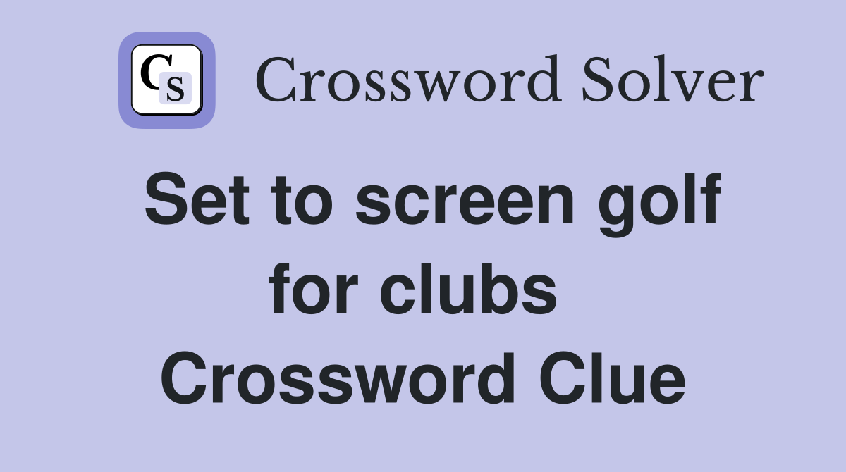 Set to screen golf for clubs  Crossword Clue
