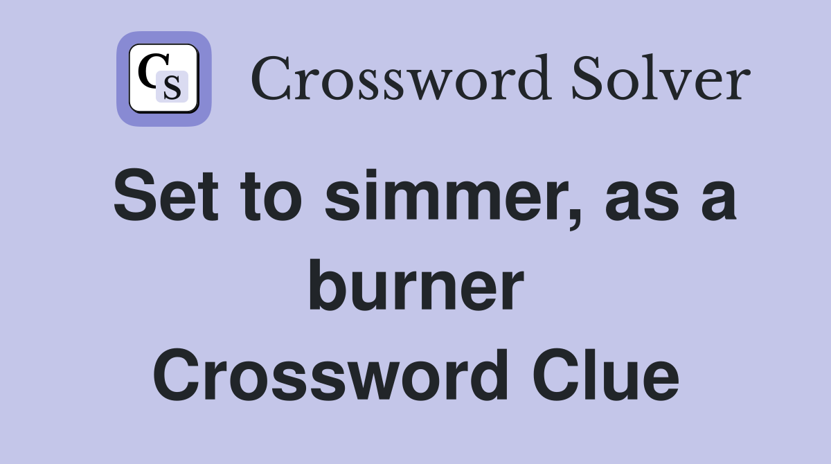 Set to simmer, as a burner Crossword Clue