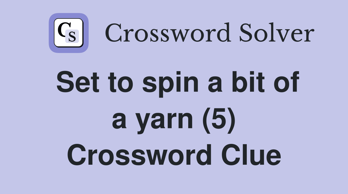 Set to spin a bit of a yarn (5) Crossword Clue