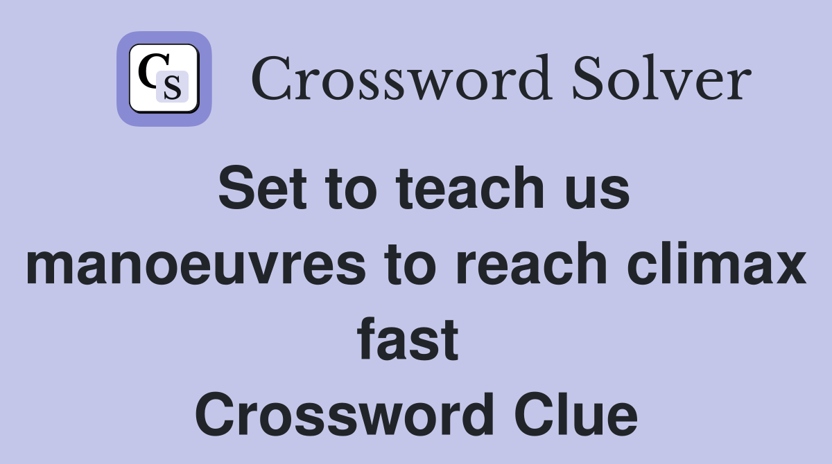 Set to teach us manoeuvres to reach climax fast  Crossword Clue