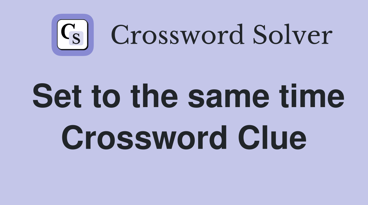 Set to the same time Crossword Clue