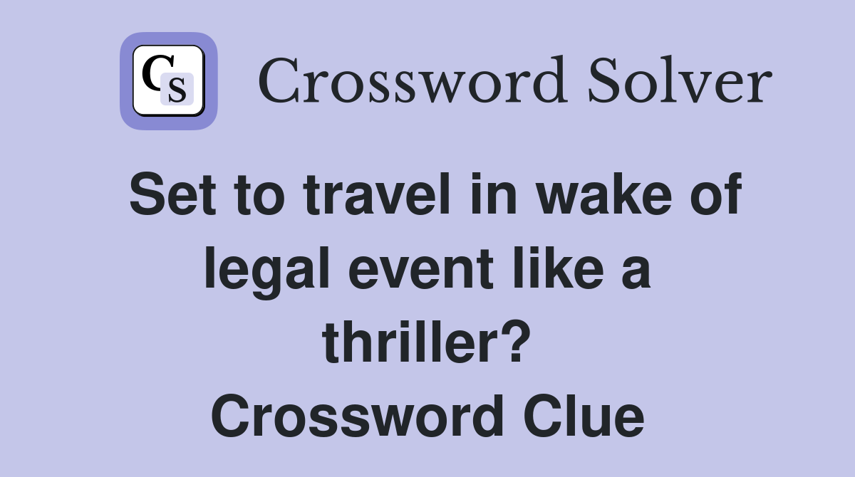 Set to travel in wake of legal event like a thriller? Crossword Clue