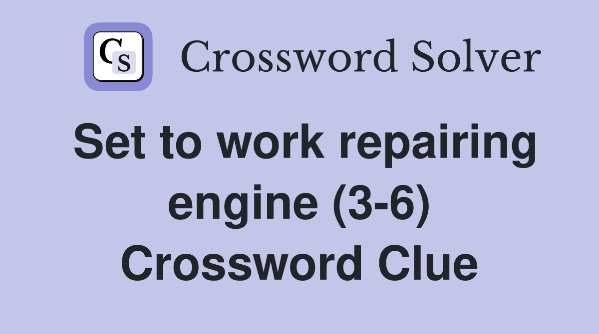 Set to work repairing engine (3-6) Crossword Clue