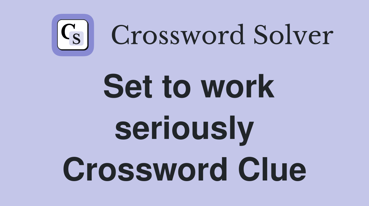 Set to work seriously Crossword Clue