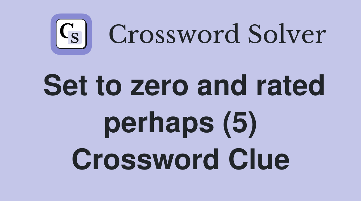 Set to zero and rated perhaps (5) Crossword Clue