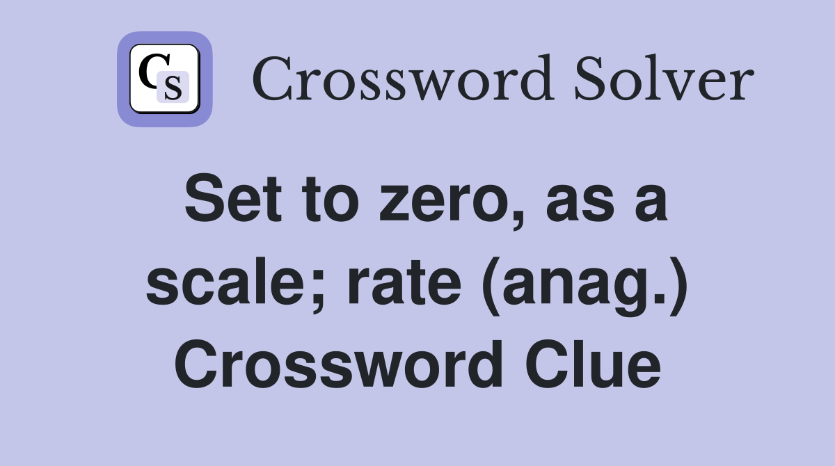 Set to zero, as a scale; rate (anag.) Crossword Clue