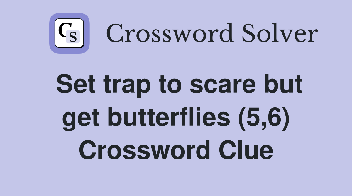 Set trap to scare but get butterflies (5,6) Crossword Clue