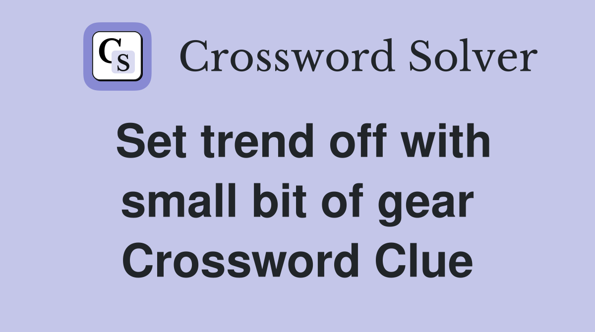 Set trend off with small bit of gear Crossword Clue