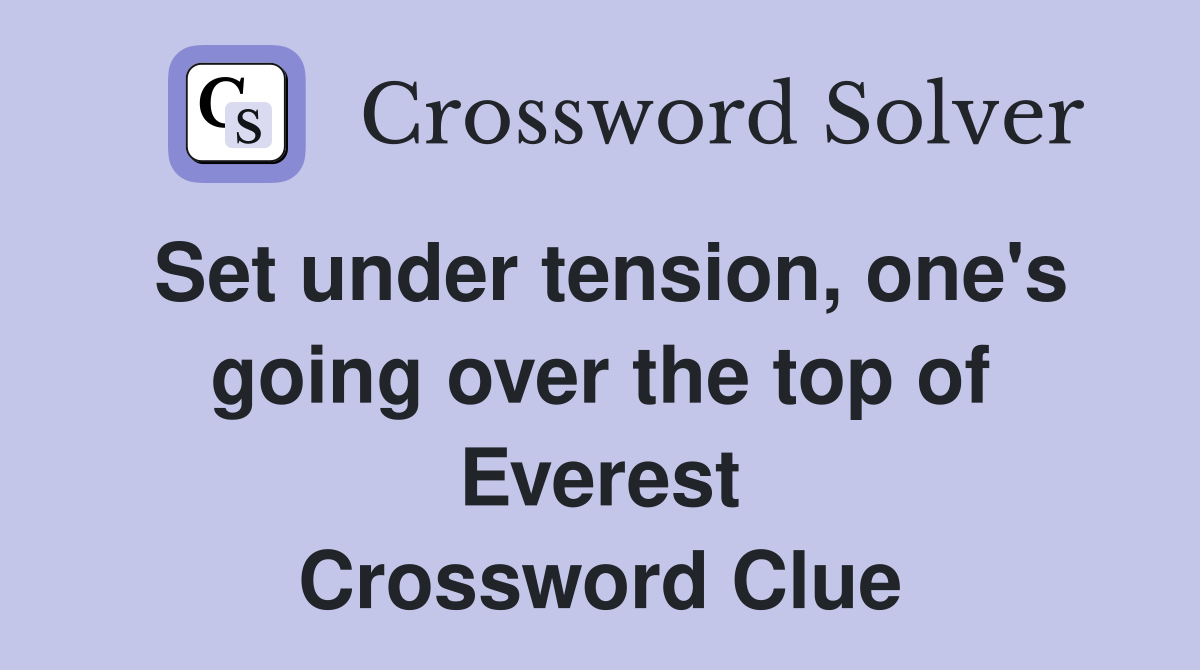 Set under tension, one's going over the top of Everest Crossword Clue