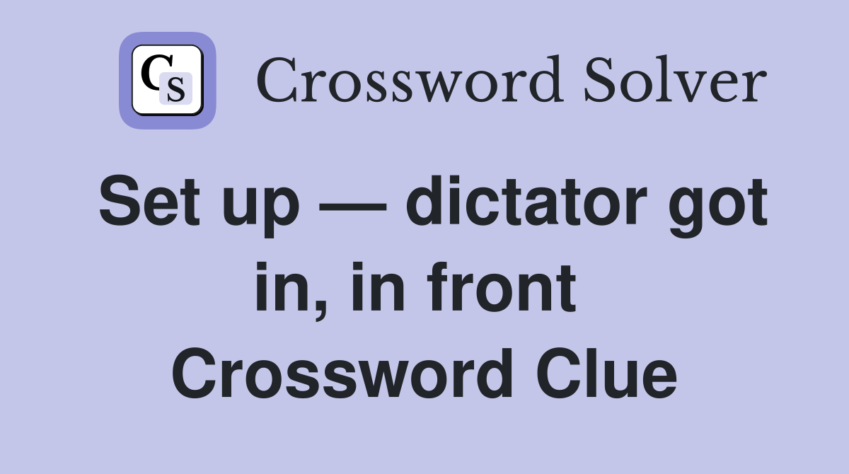 Set up — dictator got in, in front  Crossword Clue