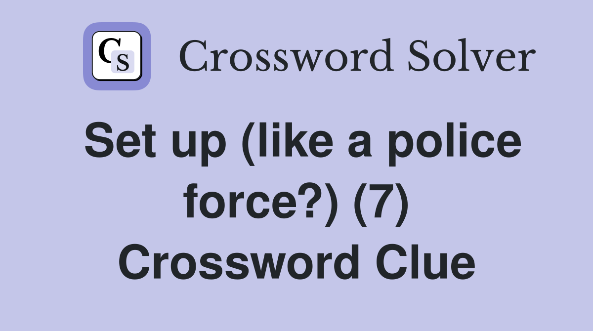Set up (like a police force?) (7) Crossword Clue