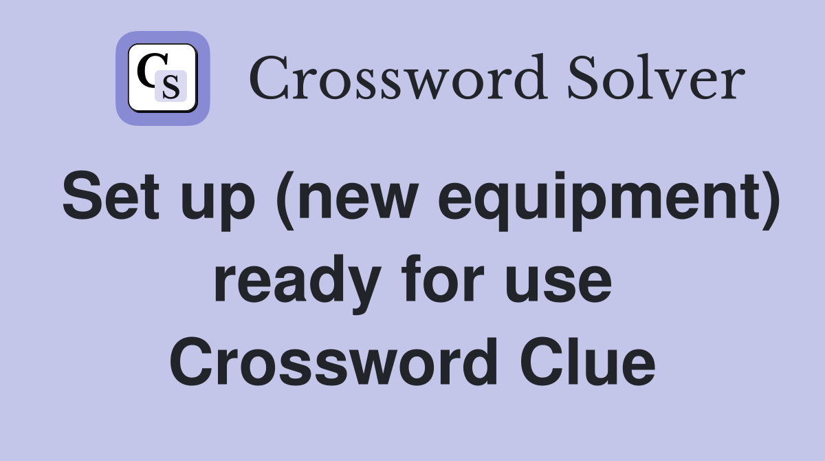 Set up (new equipment) ready for use Crossword Clue
