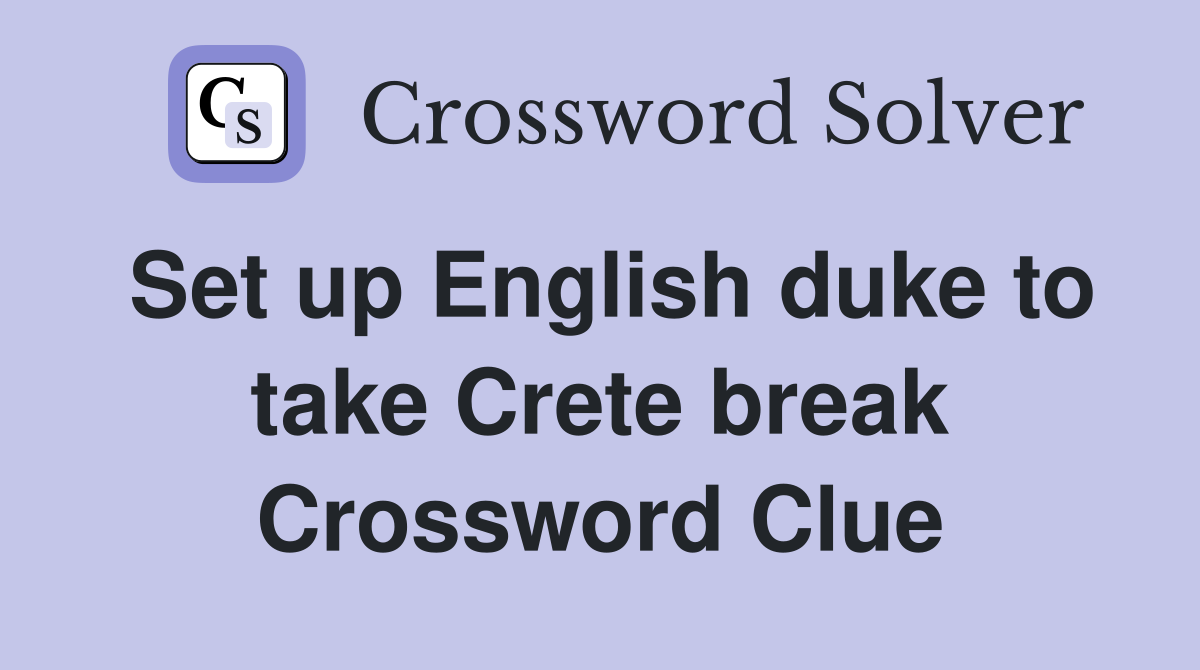 Set up English duke to take Crete break Crossword Clue
