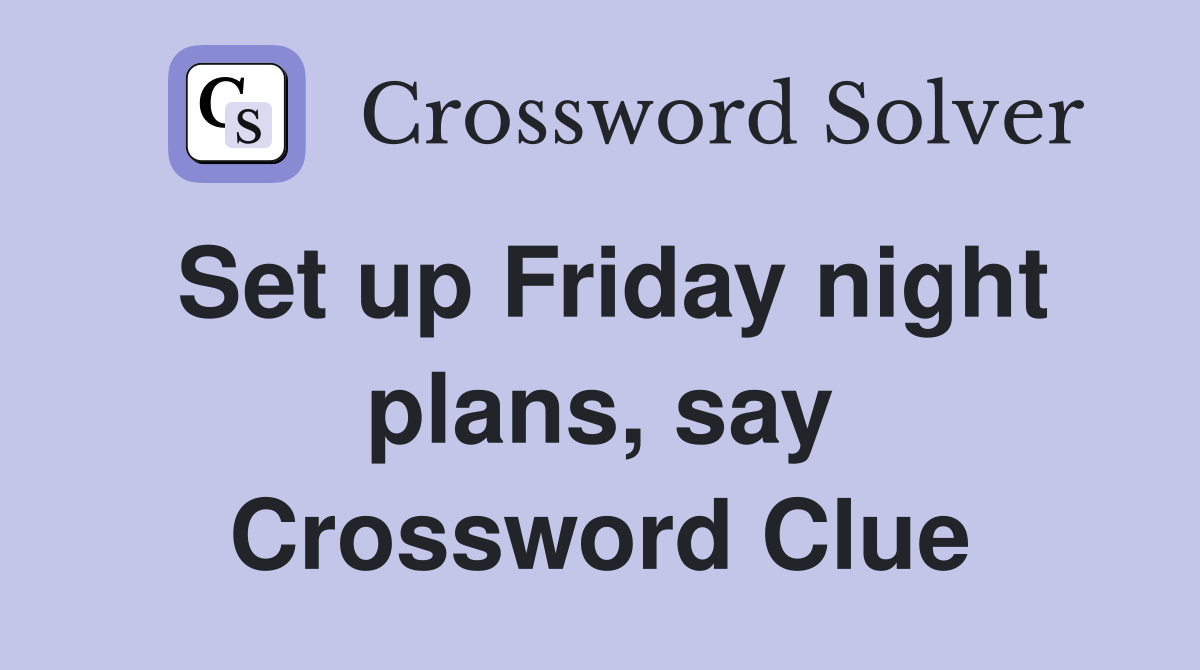Set up Friday night plans, say Crossword Clue