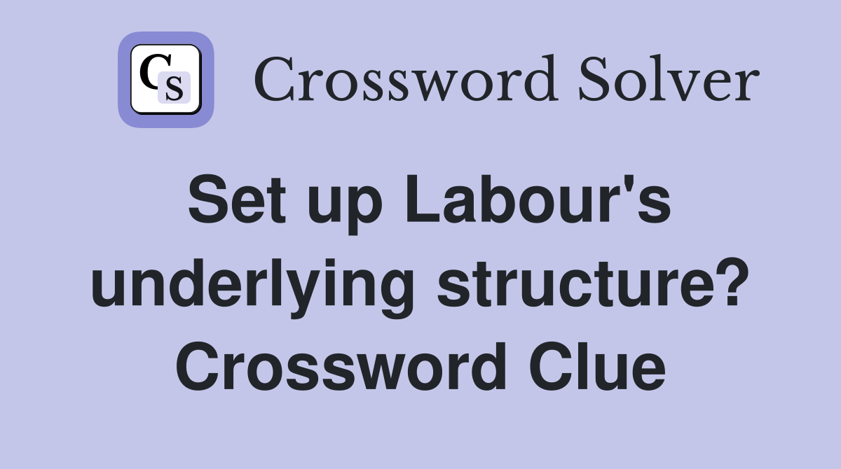 Set up Labour's underlying structure? Crossword Clue