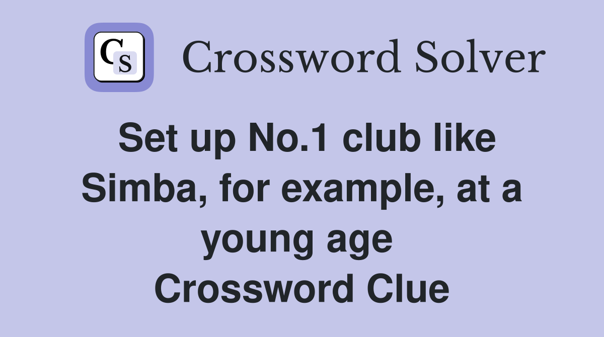 Set up No.1 club like Simba, for example, at a young age  Crossword Clue