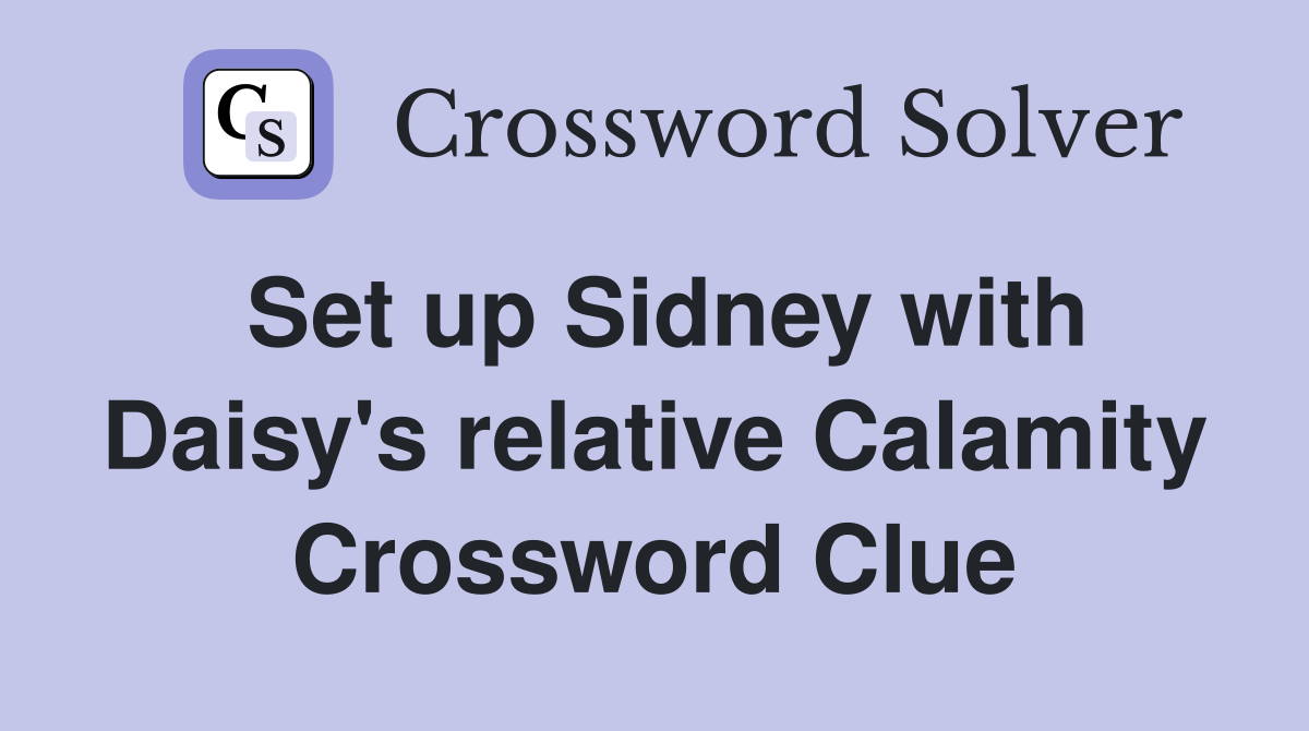 Set up Sidney with Daisy's relative Calamity Crossword Clue