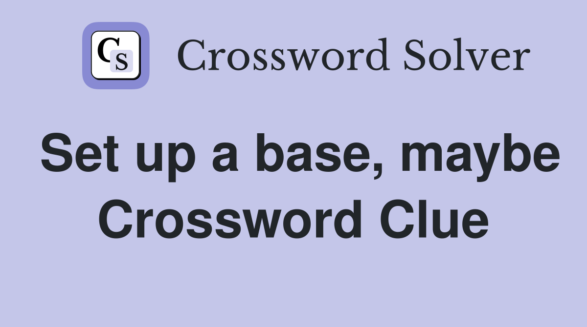Set up a base, maybe Crossword Clue