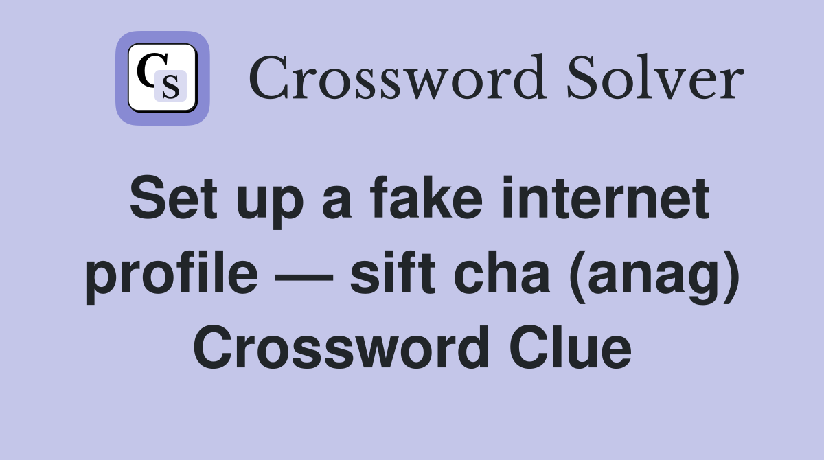 Set up a fake internet profile — sift cha (anag) Crossword Clue