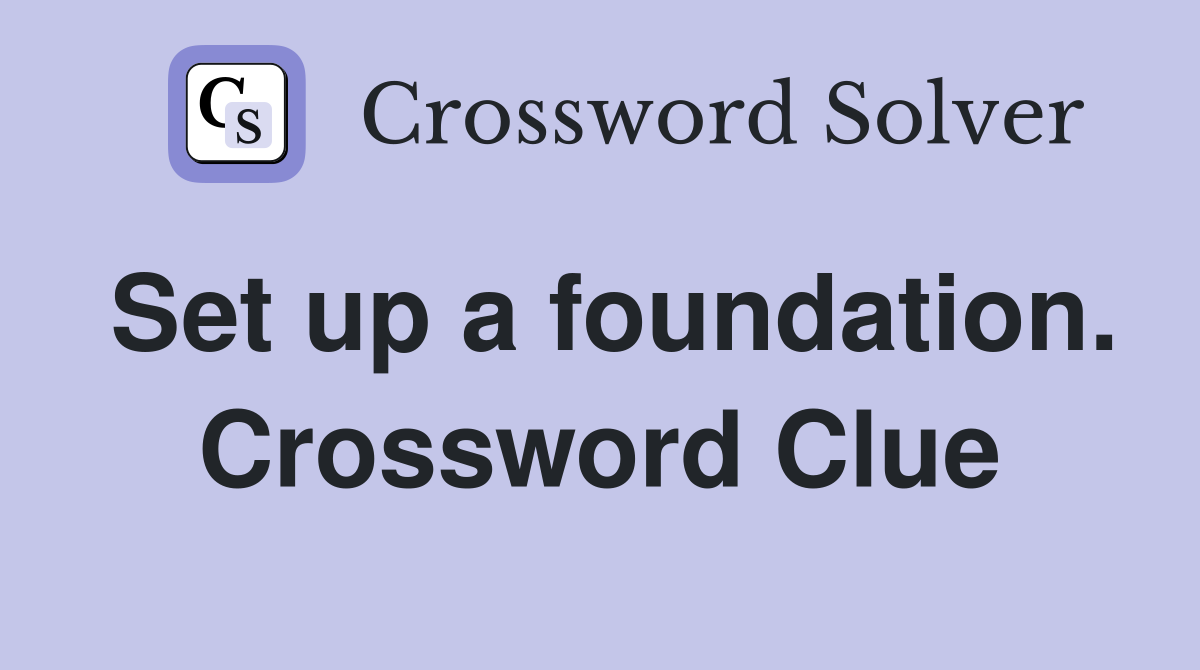 Set up a foundation. Crossword Clue