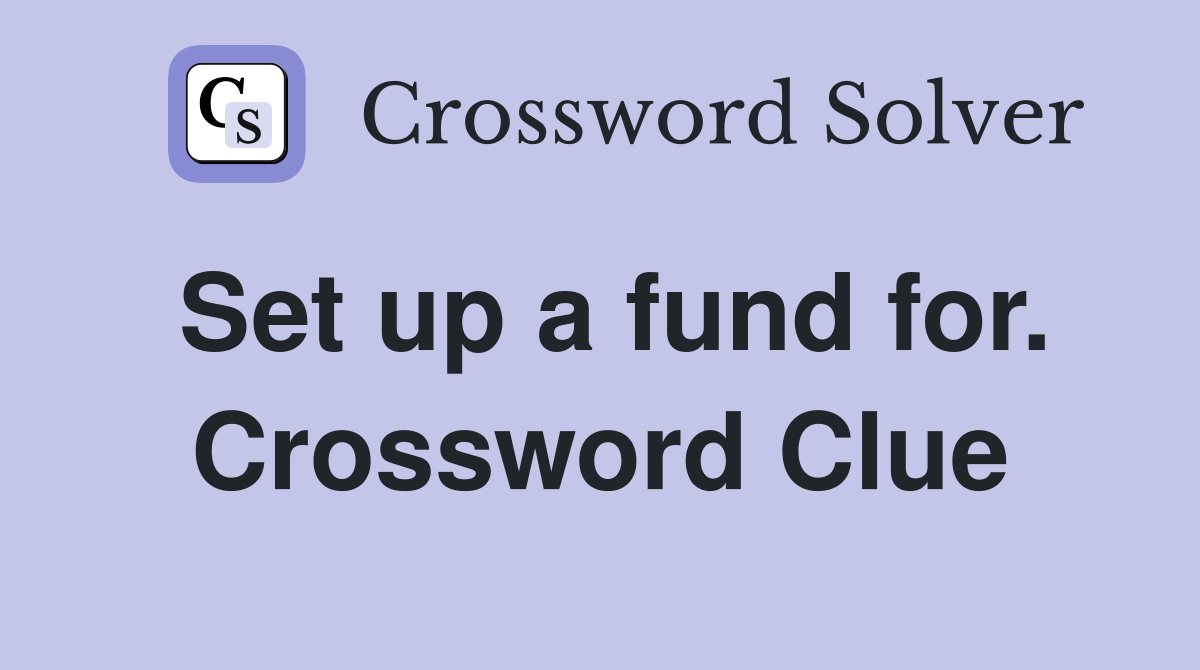 Set up a fund for. Crossword Clue