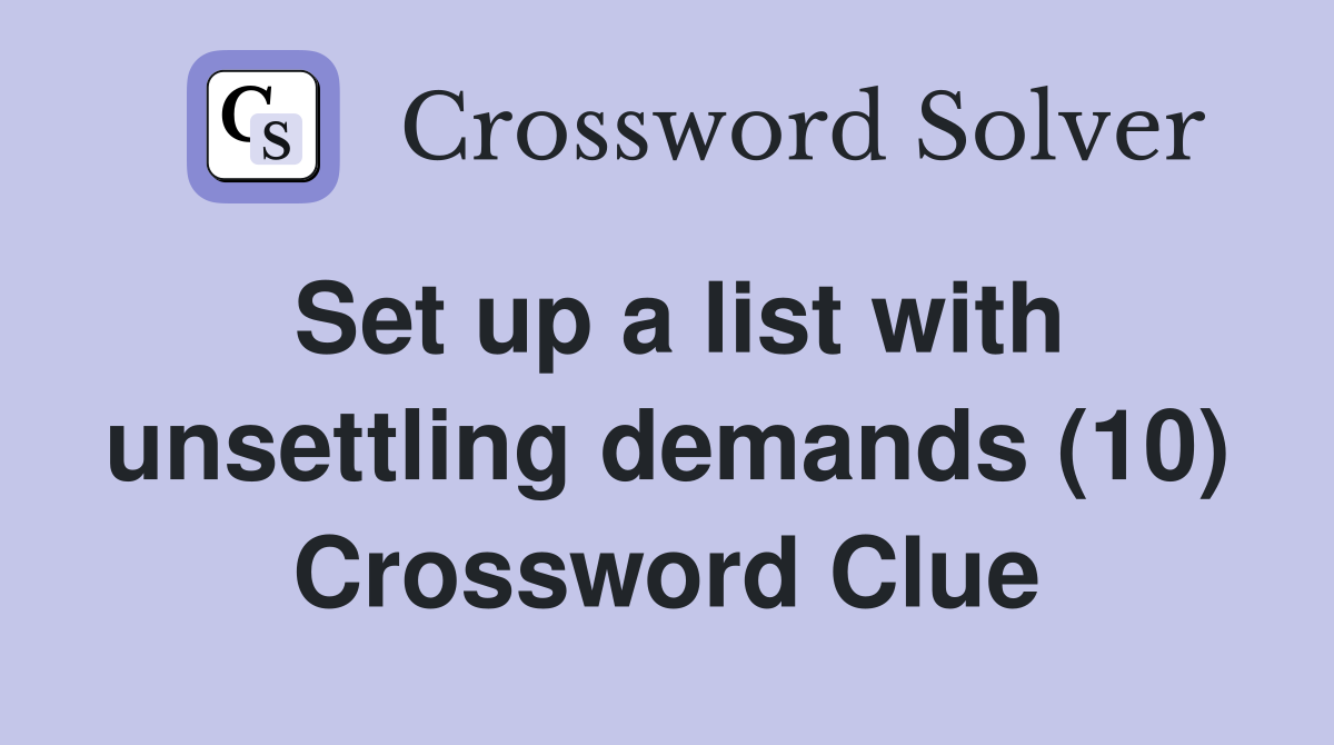 Set up a list with unsettling demands (10) Crossword Clue