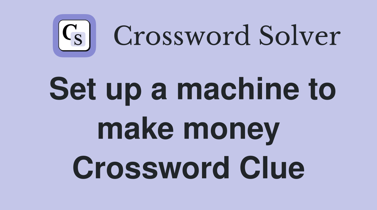 Set up a machine to make money Crossword Clue