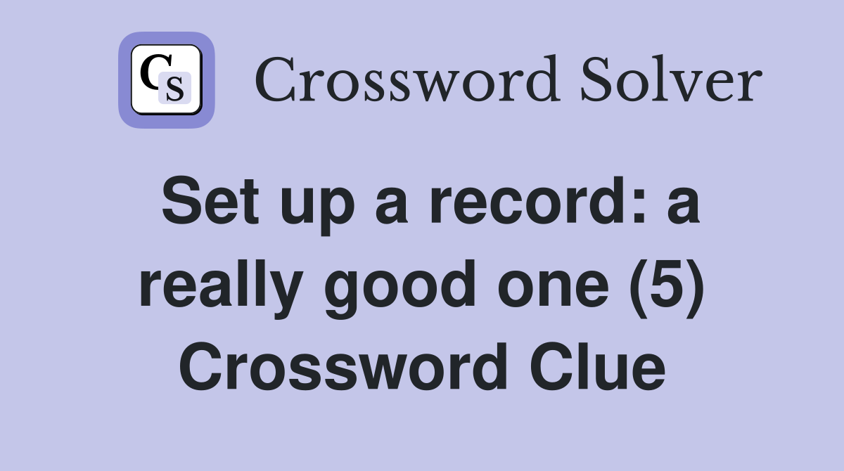 Set up a record: a really good one (5) Crossword Clue