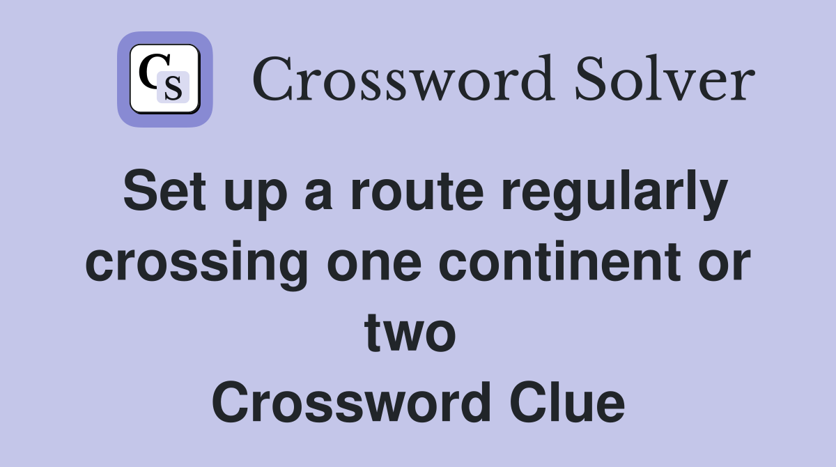 Set up a route regularly crossing one continent or two  Crossword Clue