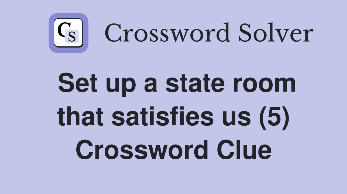 Set up a state room that satisfies us (5) Crossword Clue