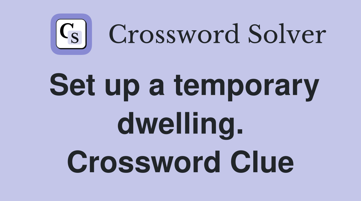 Set up a temporary dwelling. Crossword Clue