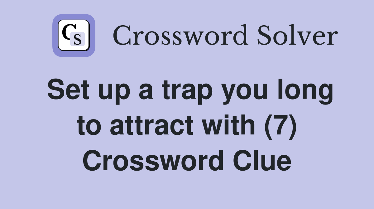 Set up a trap you long to attract with (7) Crossword Clue
